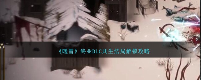 暖雪终业DLC共生结局解锁攻略一览