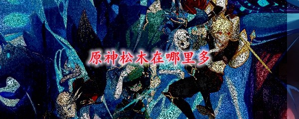 原神松木砍伐分布采集位置