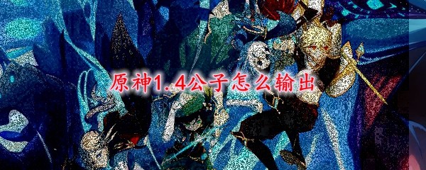 原神1.4版本公子输出手法