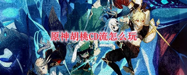 原神胡桃CD流玩法攻略