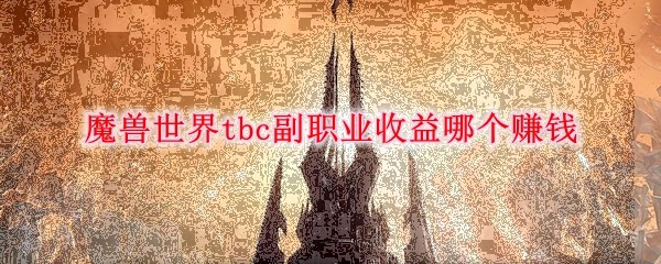 魔兽世界tbc副职业收益哪个赚钱