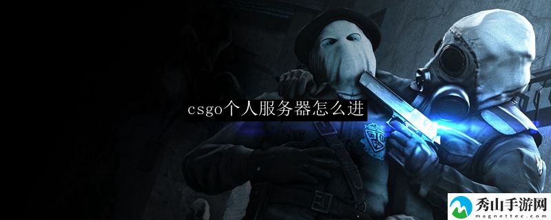 csgo连接个人服务器进入方法